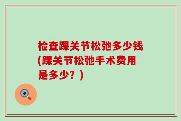检查踝关节松弛多少钱(踝关节松弛手术费用是多少？)