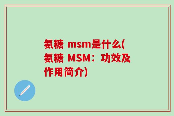 氨糖 msm是什么(氨糖 MSM：功效及作用简介)