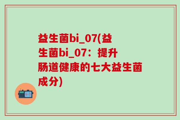 益生菌bi_07(益生菌bi_07：提升肠道健康的七大益生菌成分)