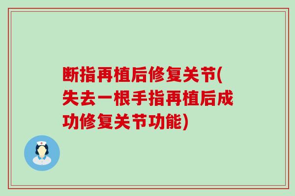断指再植后修复关节(失去一根手指再植后成功修复关节功能)