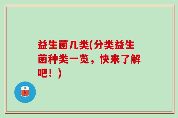 益生菌几类(分类益生菌种类一览，快来了解吧！)