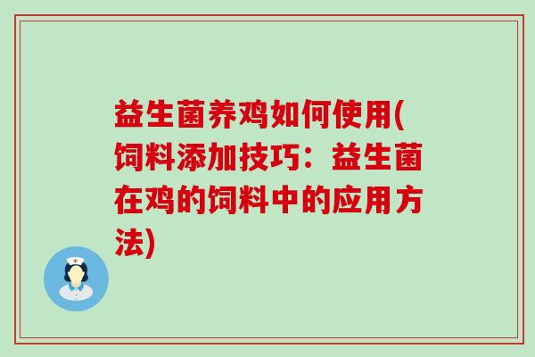 益生菌养鸡如何使用(饲料添加技巧：益生菌在鸡的饲料中的应用方法)