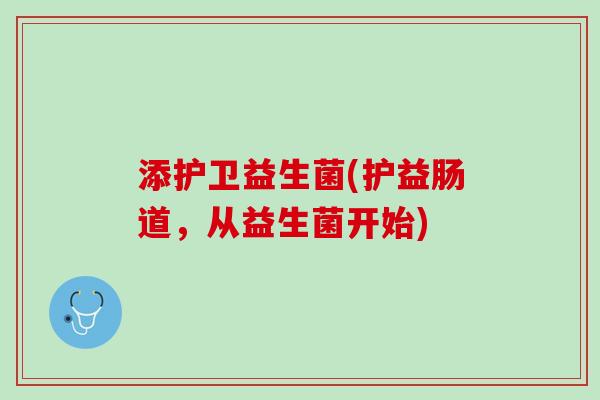 添护卫益生菌(护益肠道,从益生菌开始) 添护卫益生菌(护益肠道,从益生菌开始)