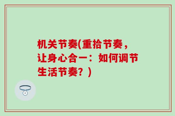机关节奏(重拾节奏，让身心合一：如何调节生活节奏？)