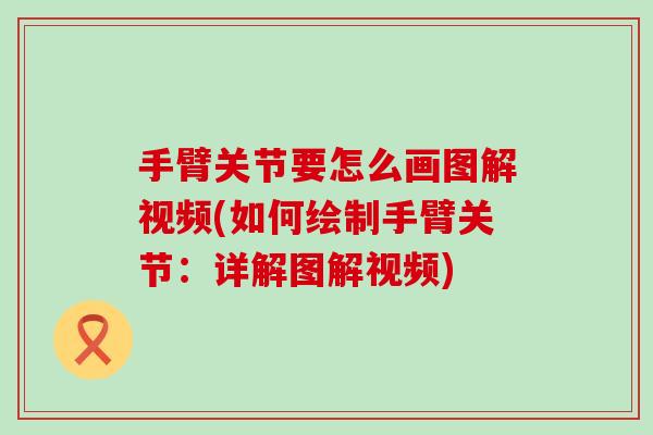 手臂关节要怎么画图解视频(如何绘制手臂关节：详解图解视频)