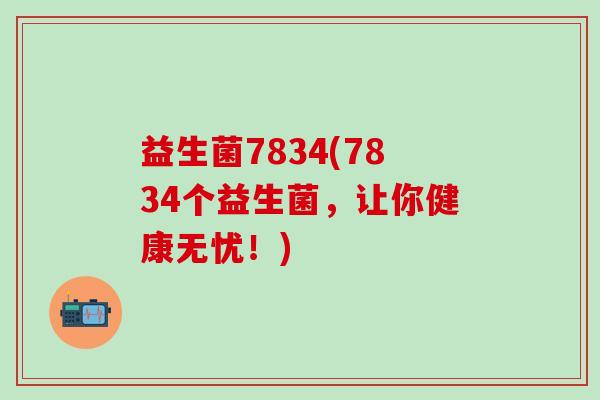 益生菌7834(7834个益生菌，让你健康无忧！)
