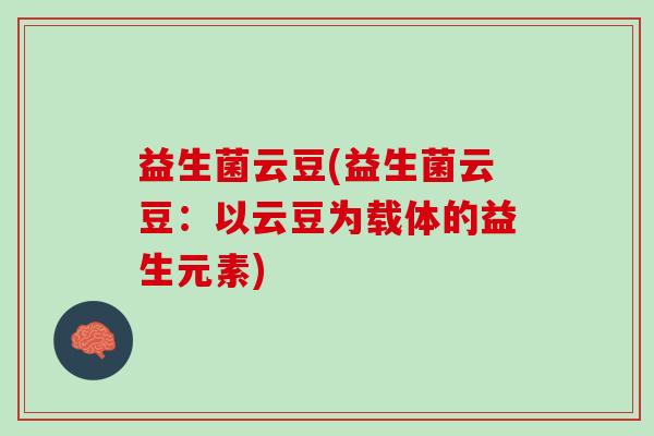 益生菌云豆(益生菌云豆：以云豆为载体的益生元素)