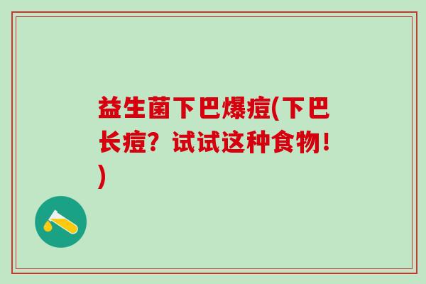 益生菌下巴爆痘(下巴长痘？试试这种食物！)