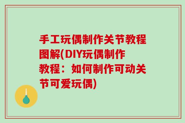 手工玩偶制作关节教程图解(DIY玩偶制作教程：如何制作可动关节可爱玩偶)