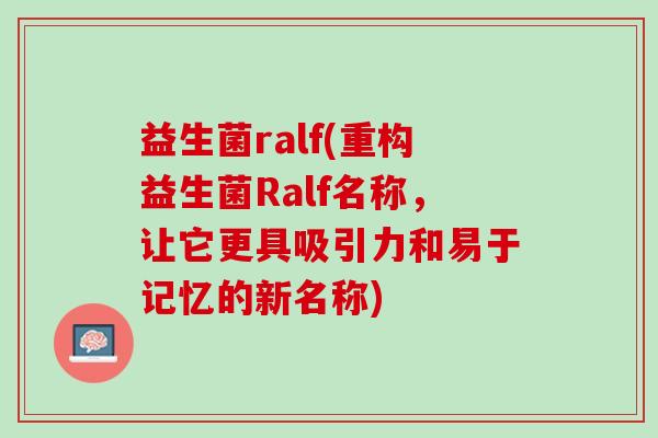 益生菌ralf(重构益生菌Ralf名称，让它更具吸引力和易于记忆的新名称)