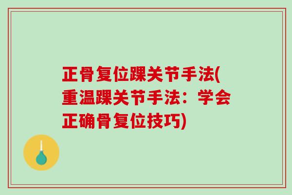 正骨复位踝关节手法(重温踝关节手法：学会正确骨复位技巧)