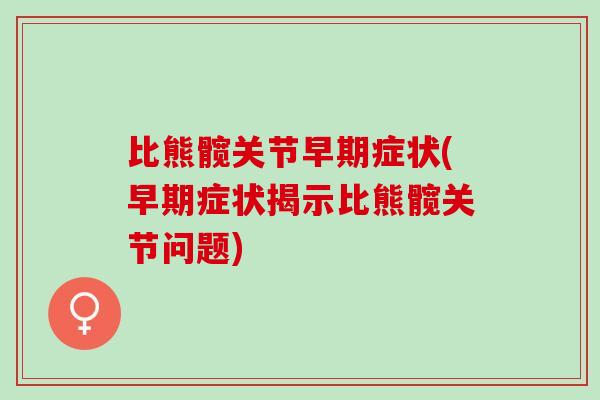 比熊髋关节早期症状(早期症状揭示比熊髋关节问题)