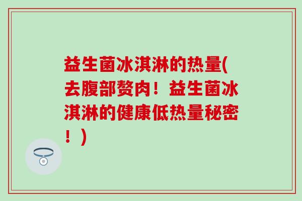 益生菌冰淇淋的热量(去腹部赘肉！益生菌冰淇淋的健康低热量秘密！)