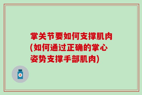 掌关节要如何支撑肌肉(如何通过正确的掌心姿势支撑手部肌肉)
