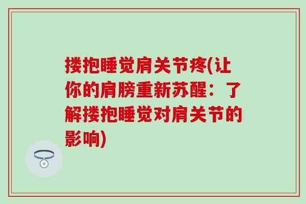 搂抱睡觉肩关节疼(让你的肩膀重新苏醒：了解搂抱睡觉对肩关节的影响)