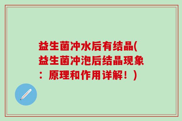 益生菌冲水后有结晶(益生菌冲泡后结晶现象：原理和作用详解！)