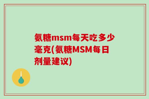 氨糖msm每天吃多少毫克(氨糖MSM每日剂量建议)