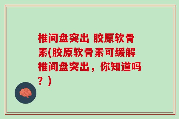 椎间盘突出 胶原软骨素(胶原软骨素可缓解椎间盘突出，你知道吗？)