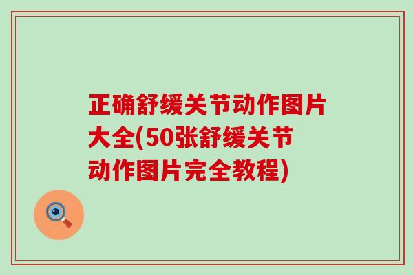 正确舒缓关节动作图片大全(50张舒缓关节动作图片完全教程)
