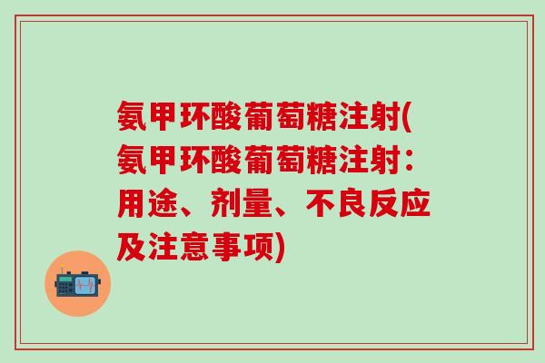 氨甲环酸葡萄糖注射(氨甲环酸葡萄糖注射:用途、剂量、不良反应及注意事项) 氨甲环酸葡萄糖注射(氨甲环酸葡萄糖注射:用途、剂量、不良反应及注意事项)