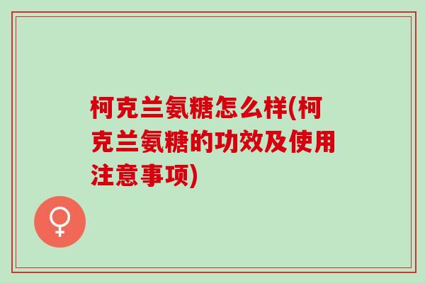 柯克兰氨糖怎么样(柯克兰氨糖的功效及使用注意事项)