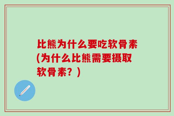 比熊为什么要吃软骨素(为什么比熊需要摄取软骨素？)