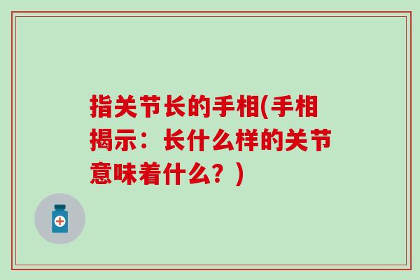指关节长的手相(手相揭示：长什么样的关节意味着什么？)