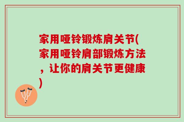 家用哑铃锻炼肩关节(家用哑铃肩部锻炼方法，让你的肩关节更健康)