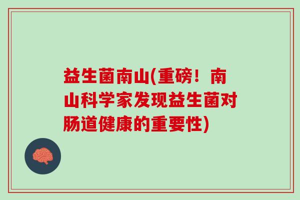 益生菌南山(重磅！南山科学家发现益生菌对肠道健康的重要性)