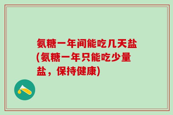 氨糖一年间能吃几天盐(氨糖一年只能吃少量盐，保持健康)
