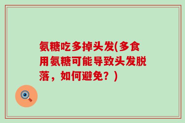 氨糖吃多掉头发(多食用氨糖可能导致头发脱落，如何避免？)