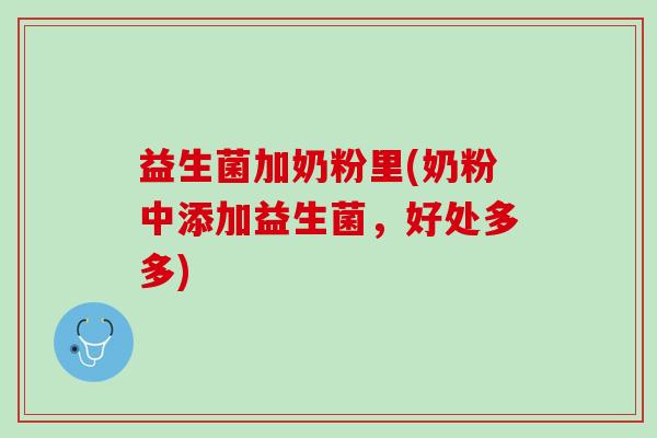 益生菌加奶粉里(奶粉中添加益生菌，好处多多)