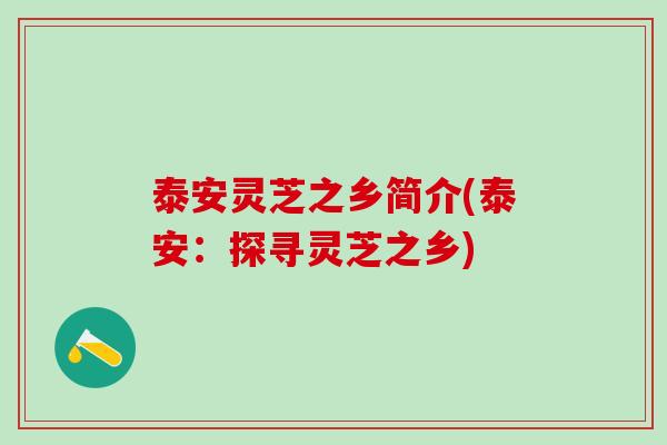 泰安灵芝之乡简介(泰安：探寻灵芝之乡)