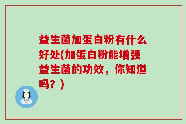 益生菌加蛋白粉有什么好处(加蛋白粉能增强益生菌的功效，你知道吗？)