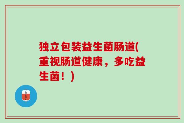 独立包装益生菌肠道(重视肠道健康，多吃益生菌！)