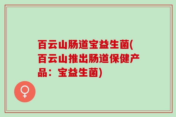 百云山肠道宝益生菌(百云山推出肠道保健产品：宝益生菌)
