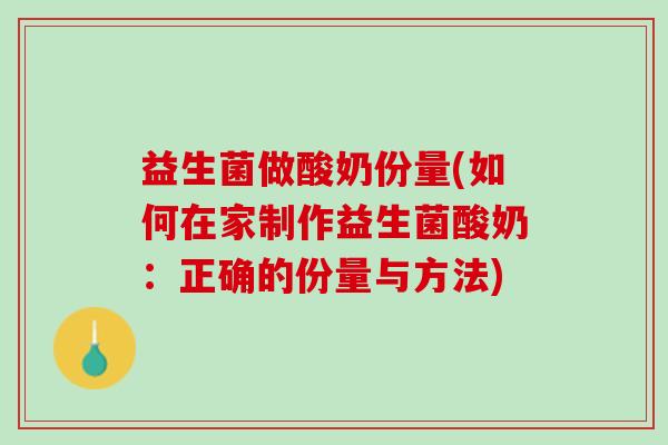益生菌做酸奶份量(如何在家制作益生菌酸奶：正确的份量与方法)