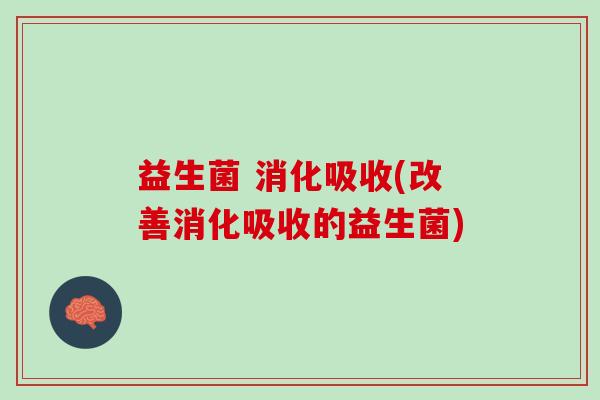 益生菌 消化吸收(改善消化吸收的益生菌)