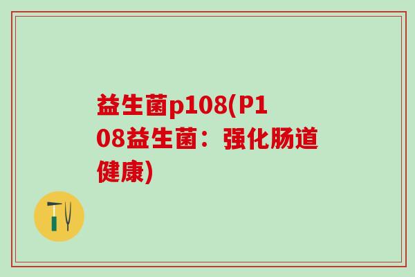 益生菌p108(P108益生菌：强化肠道健康)