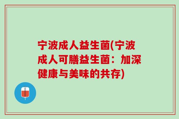 宁波成人益生菌(宁波成人可膳益生菌：加深健康与美味的共存)
