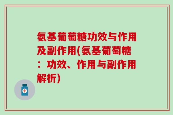 氨基葡萄糖功效与作用及副作用(氨基葡萄糖：功效、作用与副作用解析)