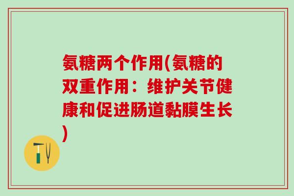 氨糖两个作用(氨糖的双重作用：维护关节健康和促进肠道黏膜生长)