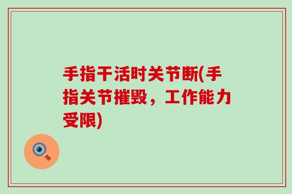 手指干活时关节断(手指关节摧毁，工作能力受限)