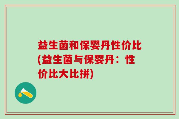 益生菌和保婴丹性价比(益生菌与保婴丹：性价比大比拼)