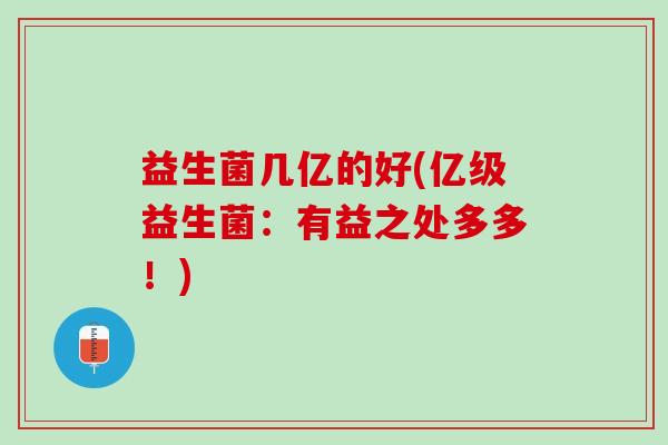 益生菌几亿的好(亿级益生菌：有益之处多多！)