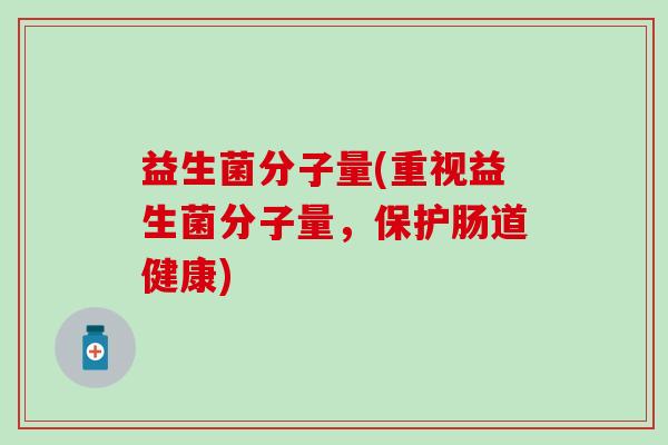 益生菌分子量(重视益生菌分子量，保护肠道健康)