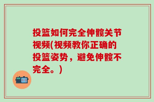 投篮如何完全伸髋关节视频(视频教你正确的投篮姿势，避免伸髋不完全。)