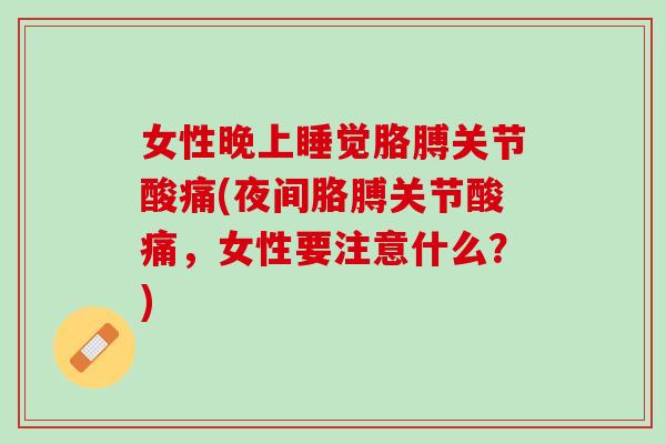 女性晚上睡觉胳膊关节酸痛(夜间胳膊关节酸痛，女性要注意什么？)