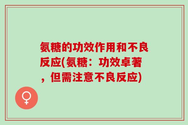 氨糖的功效作用和不良反应(氨糖：功效卓著，但需注意不良反应)