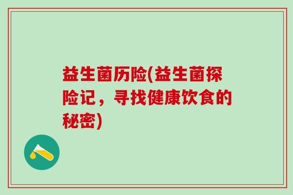 益生菌历险(益生菌探险记,寻找健康饮食的秘密) 益生菌历险(益生菌探险记,寻找健康饮食的秘密)